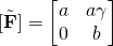  [ \tilde{\mathbf{F}} ] = \begin{bmatrix}a & a \gamma \\ 0 & b \end{bmatrix}